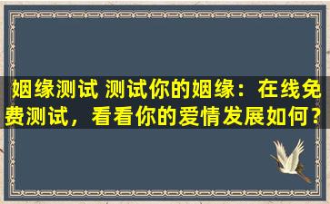 姻缘测试 测试你的姻缘：在线免费测试，看看你的爱情发展如何？